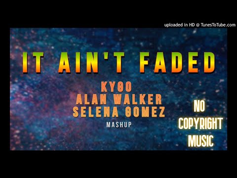 IT AIN'T FADED - KYGO, ALAN WALKER & SELENA GOMEZ