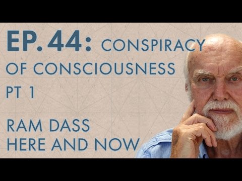 Ram Dass Here and Now – Episode 44 – Conspiracy of Consciousness Pt  1