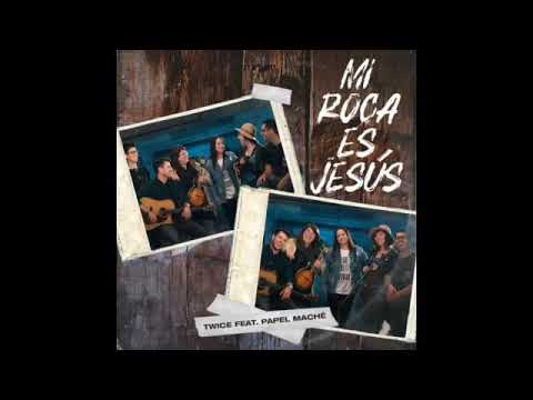 Mi Roca Es Jesús - Twice Música (feat. Papel Maché)