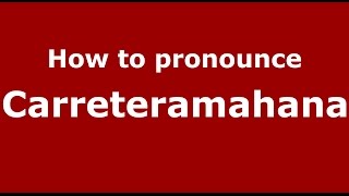 How to pronounce Carreteramahana