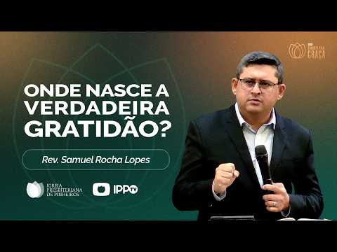 ONDE NASCE A VERDADEIRA GRATIDÃO | Lucas 17:11-19 | Rev. Samuel Rocha Lopes | Pregação | IPP