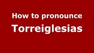 How to pronounce Torreiglesias