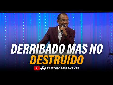 DERRIBADO MAS NO DESTRUIDO | PASTOR ERNESTO CUEVAS