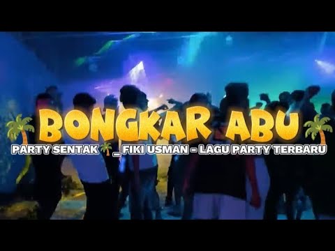 PARTY SENTAK 🌴 BONGKAR ABU🌴 FIKI USMAN - LAGU PARTY TERBARU!