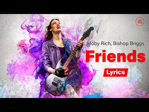 Friends* Lyrics | Moby Rich | Bishop Briggs |  Friends Song |  Friends Lyrics