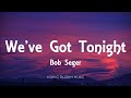 Bob Seger We Ve Got Tonight Lyrics