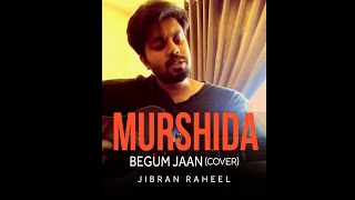 Murshida - Begum Jaan (Cover) Jibran Raheel