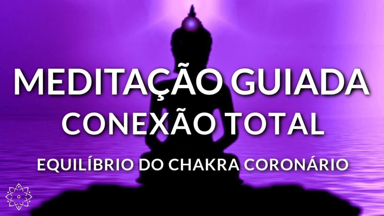 MEDITAÇÃO GUIADA: CONEXÃO TOTAL - EQUILÍBRIO DO CHAKRA CORONÁRIO