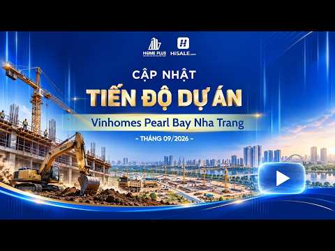CẬP NHẬT TIẾN ĐỘ VINHOMES PEARL BAY NHA TRANG THÁNG 9/2026