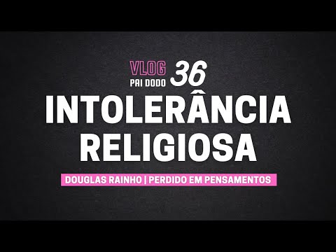 Vlog 36 - Intolerância Religiosa