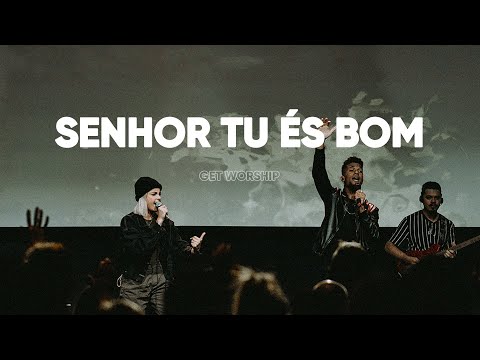 Senhor Tu És Bom | Get Worship