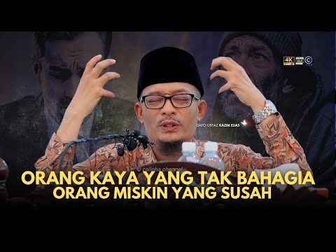 DATO USTAZ KAZIM ELIAS - ORANG KAYA YANG TAK BAHAGIA DAN ORANG MISKIN YANG SUSAH