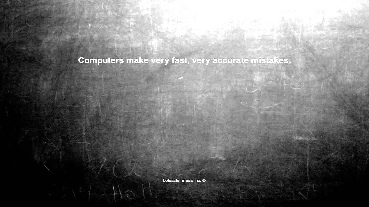 Ok, here is the joke. Computers make very fast, very accurate ...