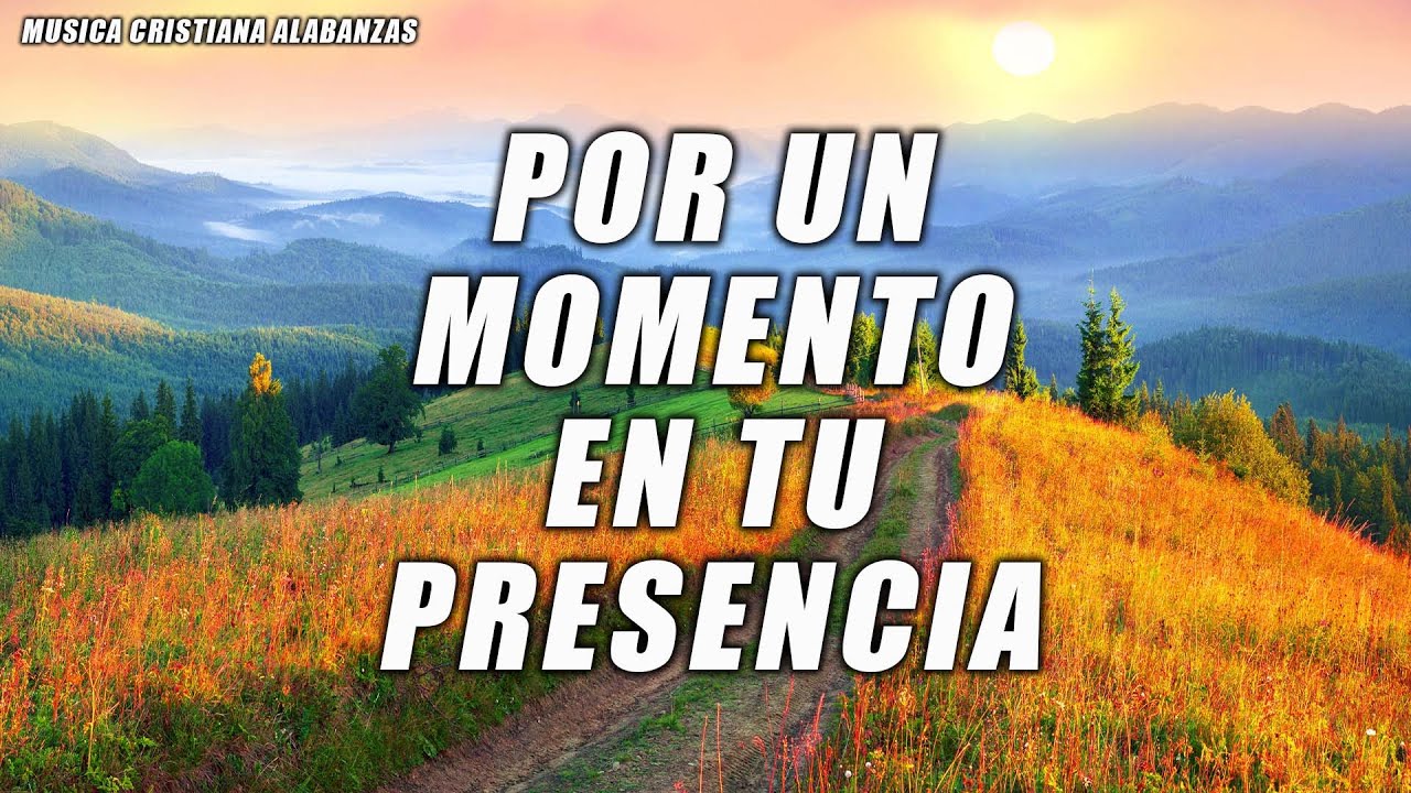 POR UN MOMENTO EN TU PRESENCIA - Poderosas Alabanzas De Adoracion Mix - Musica Cristiana 2024
