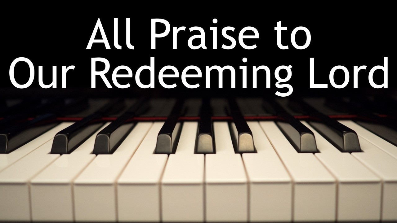 All Praise to Our Redeeming Lord - piano instrumental hymn with lyrics