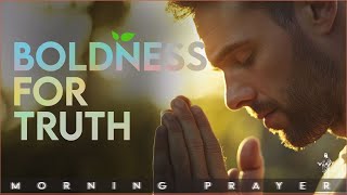 Lord, Give Me Boldness to Stand for Your Truth Today | Morning Prayer