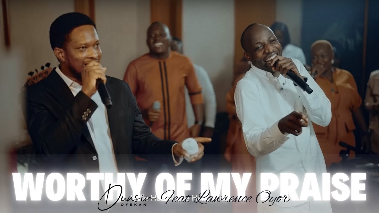 Worthy Of My Praise - Dunsin Oyekan ft Lawrence Oyor
