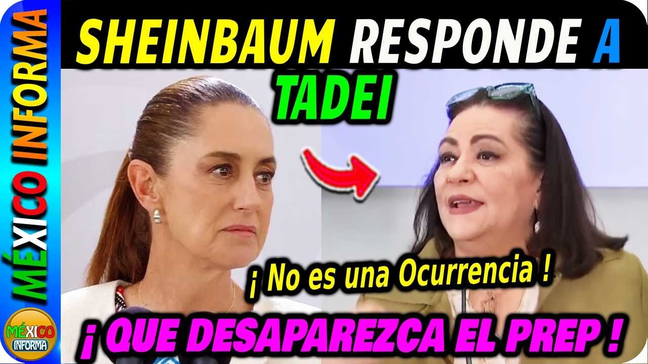 TÓMALA: SHEINBAUM LE RESPONDE A TADEI "NO ES UNA OCURRENCIA" EL PREP DEBE DESAPARECER.