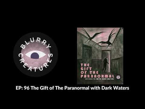 EP: 96 The Gift of The Paranormal with Dark Waters - Blurry Creatures