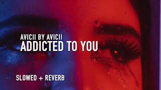 addicted to you (slowed + reverb) - avicii by avicii