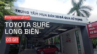 MUA XE CŨ CHÍNH HÃNG Ở ĐÂU? TRẢI NGHIỆM TOYOTA SURE LONG BIÊN | TRUNG TÂM XE CŨ UY TÍN TẠI HÀ NỘI