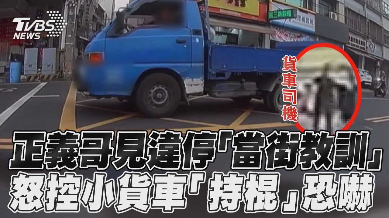 影音/正義哥見違停「當街教訓」 怒控小貨車「持棍」恐嚇