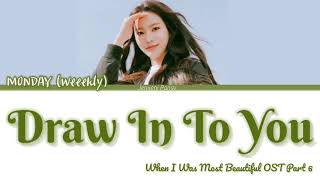 Monday (Weeekly) - Draw In To You | When I Was Most Beautiful OST PART.6 | Lyrics(ROM/HAN/ENG)