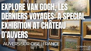 Explore Van Gogh, Les Derniers Voyages: A Special Exhibition at Château d’Auvers | France