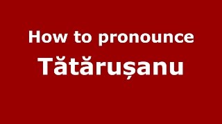 How to pronounce Tătărușanu