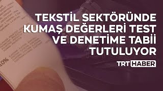 Tekstil sektöründe kumaş değerleri test ve denetime tabii tutuluyor