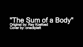 oneclipleft The Sum of a Body (Ray Koefoed Cover)