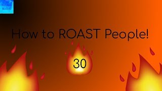 How to ROAST People! 30