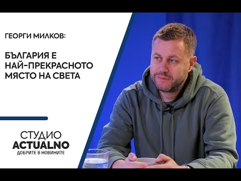 Георги Милков: България е най-прекрасното място на света (ВИДЕО)
