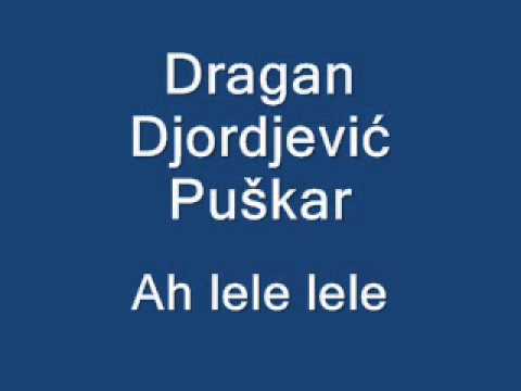 Dragan Djordjević Puškar - Ah lele lele
