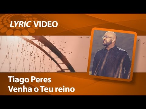 Tiago Peres - Venha o teu reino [ LYRIC VÍDEO ]