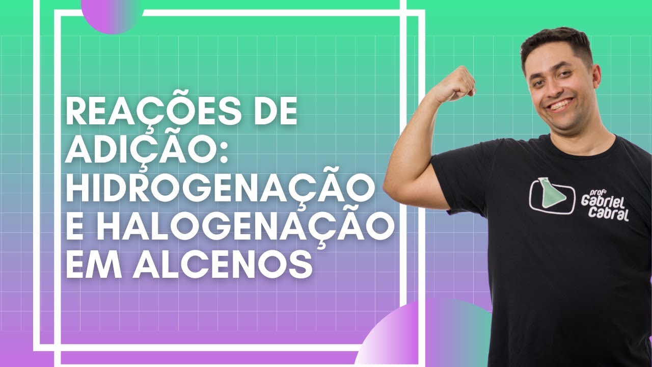 REAÇÕES DE ADIÇÃO: HIDROGENAÇÃO E HALOGENAÇÃO EM ALCENOS
