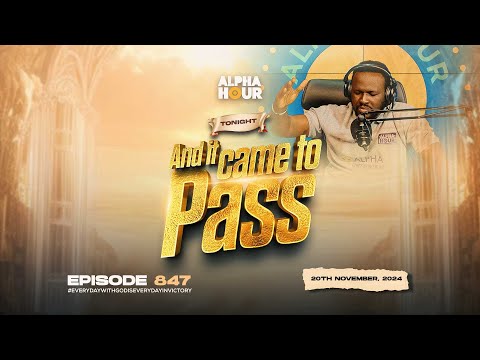 ALPHA HOUR EPISODE 847 |  AND IT CAME TO PASS   || 20TH NOVEMBER,2024
