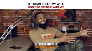 IF I DISRESPECT MY WIFE, DON'T DO BUSINESS WITH ME | PRINCE DONNELL
