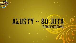 Download lagu Alusty​ -​ 80​ Juta​ [ Remix​Version ]​ mp3