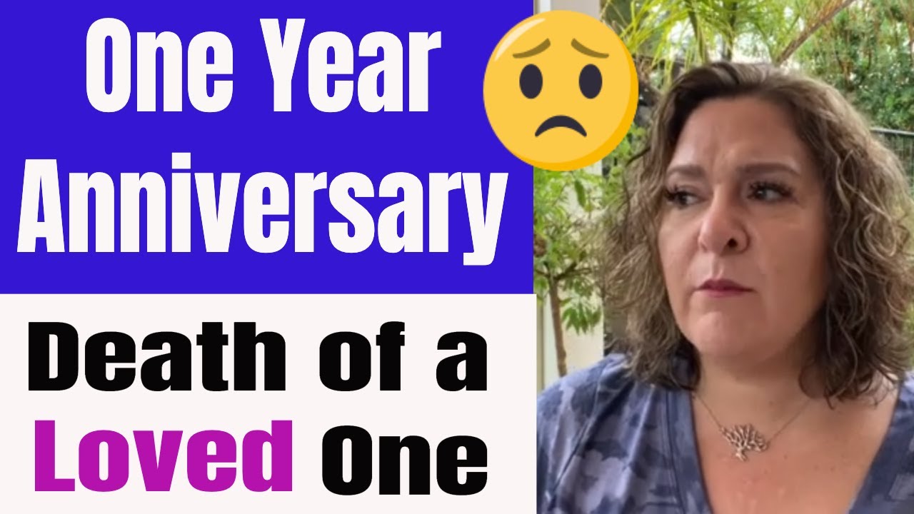 How to Prepare for One Year Anniversaries of Death of a Loved One - Grief, Loss