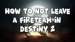 How To Not Leave A Fireteam In Destiny 2