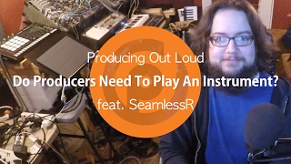 Do Producers Need To Play An Instrument? Producing Out Loud Ep. 1 ft. SeamlessR