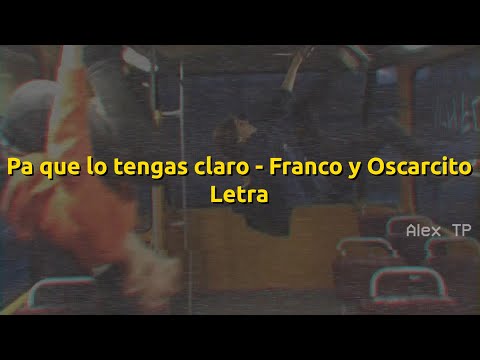 Pa que lo tengas claro - franco y oscarcito - letra