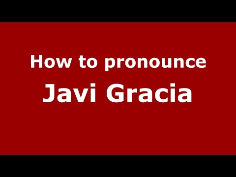 How to pronounce Javi Gracia (Spain/Spanish) - PronounceNames.com
