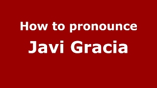 How to pronounce Javi Gracia