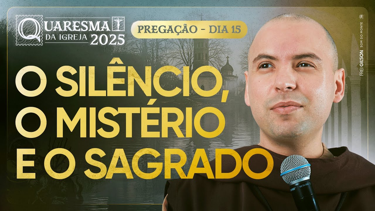 O silêncio, o mistério e o sagrado | Quaresma 2025 | Pregação | #15
