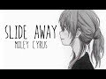 Nightcore → Slide Away ♪ (Miley Cyrus) LYRICS ✔︎ Nightcore → Slide Away ♪ (Miley Cyrus) LYRICS ✔︎