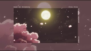 must be dreaming - frou frou (triple layered) (slowed)