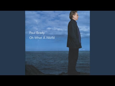 Oh What a World - Paul Brady