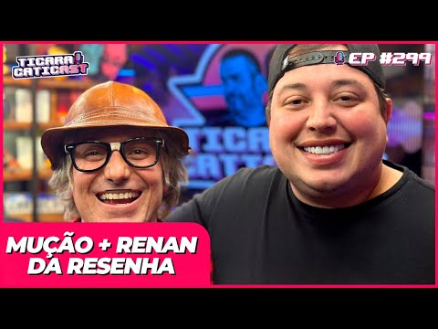 MUÇÃO + RENAN DA RESENHA -  TICARACATICAST | EP 299